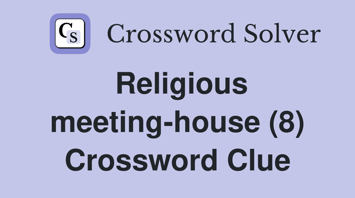 Religious meetinghouse (8) Crossword Clue Answers Crossword Solver